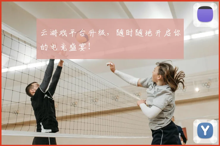云游戏平台升级,随时随地开启你的电竞盛宴!