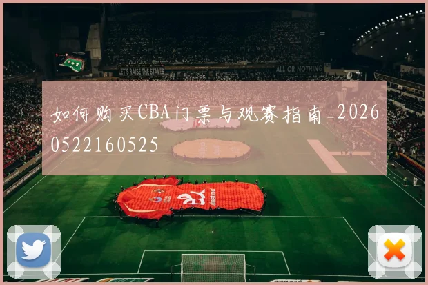 如何购买CBA门票与观赛指南_20260522160525