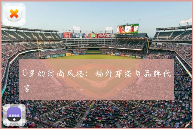 C罗的时尚风格:场外穿搭与品牌代言
