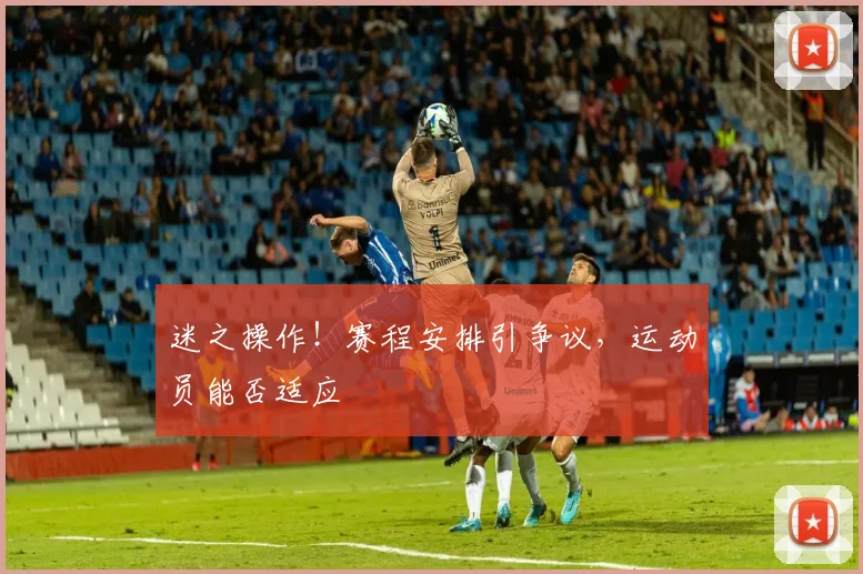 迷之操作!赛程安排引争议,运动员能否适应